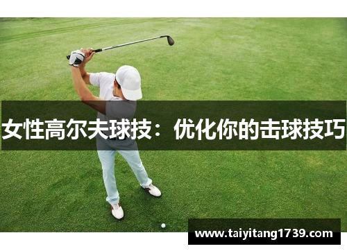 女性高尔夫球技:优化你的击球技巧
